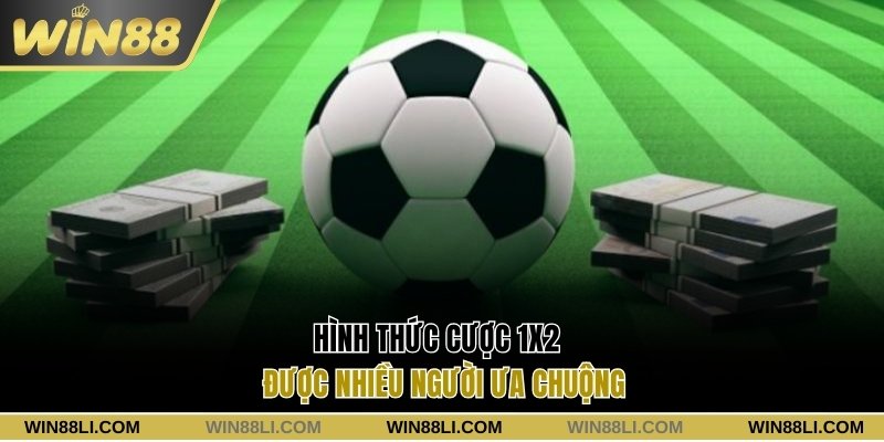 Hình thức cược 1X2 được nhiều người ưa chuộng