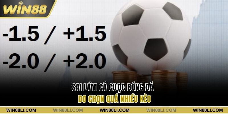 Sai lầm cá cược bóng đá do chọn quá nhiều kèo